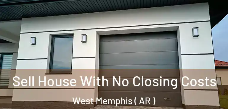  Sell House With No Closing Costs West Memphis ( AR )