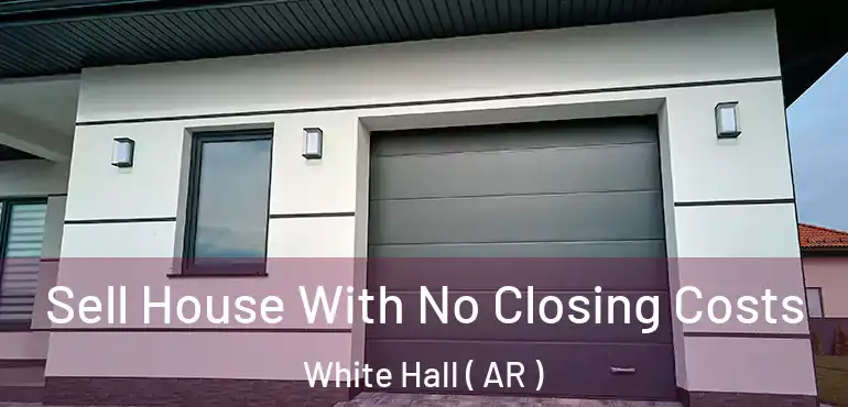 Sell House With No Closing Costs White Hall ( AR )