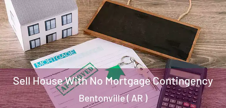 Sell House With No Mortgage Contingency Bentonville ( AR )