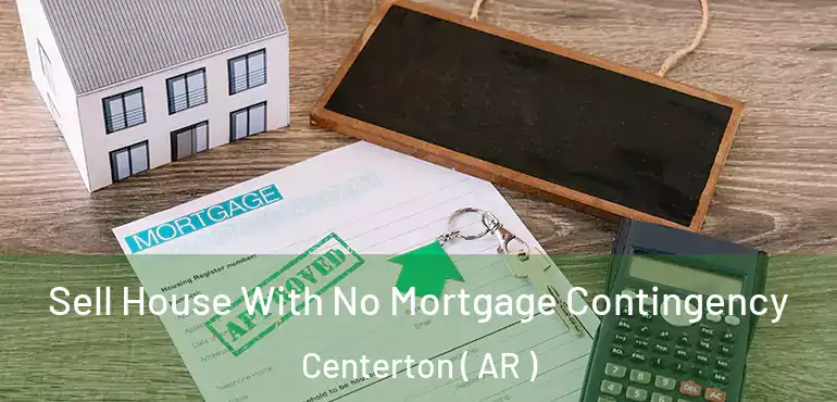  Sell House With No Mortgage Contingency Centerton ( AR )