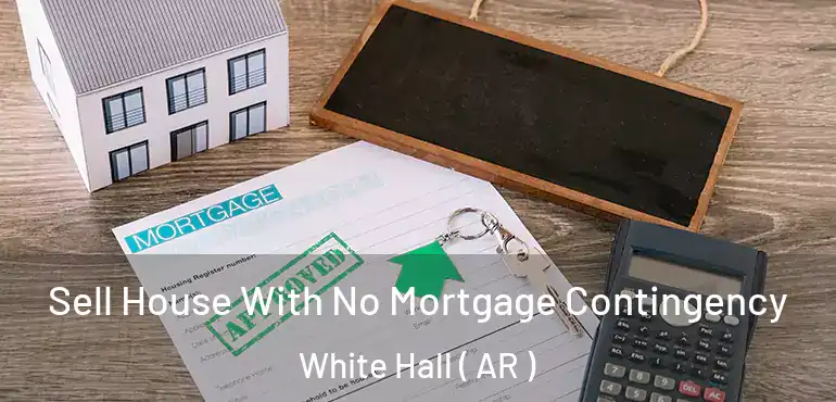  Sell House With No Mortgage Contingency White Hall ( AR )