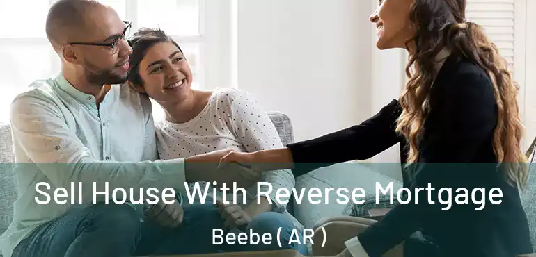  Sell House With Reverse Mortgage Beebe ( AR )