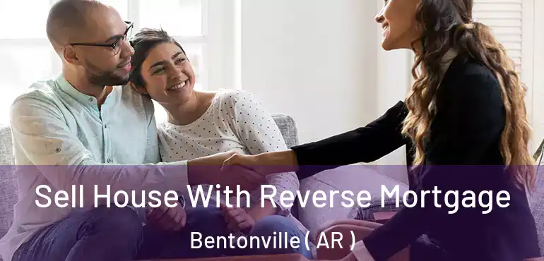  Sell House With Reverse Mortgage Bentonville ( AR )