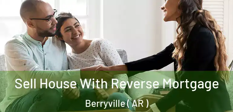  Sell House With Reverse Mortgage Berryville ( AR )