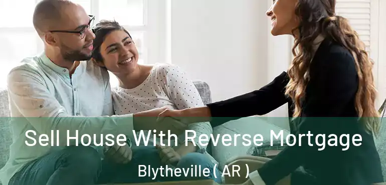  Sell House With Reverse Mortgage Blytheville ( AR )