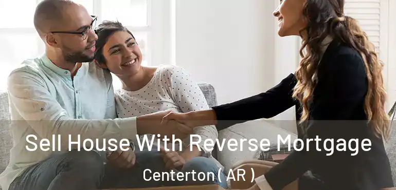  Sell House With Reverse Mortgage Centerton ( AR )