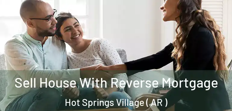  Sell House With Reverse Mortgage Hot Springs Village ( AR )