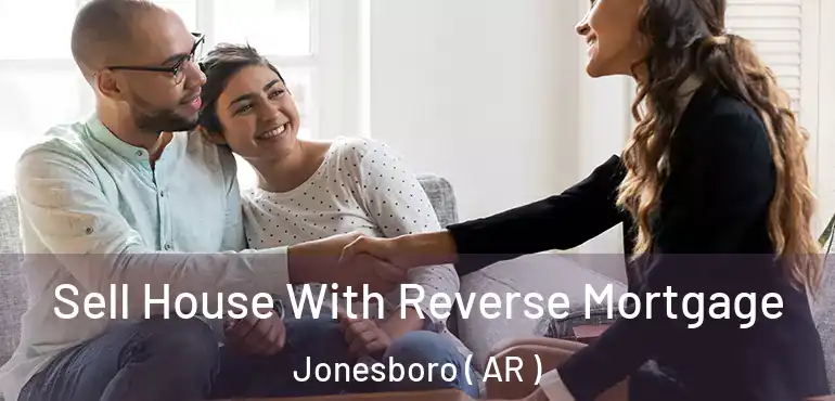  Sell House With Reverse Mortgage Jonesboro ( AR )