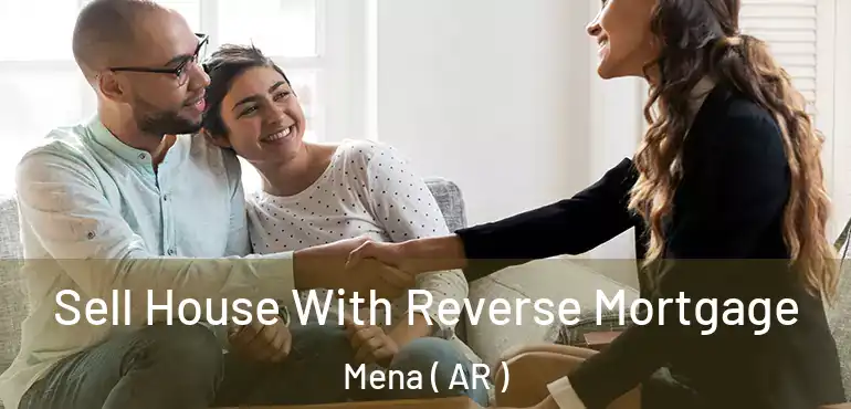  Sell House With Reverse Mortgage Mena ( AR )