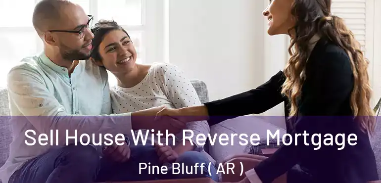  Sell House With Reverse Mortgage Pine Bluff ( AR )