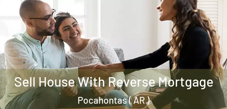  Sell House With Reverse Mortgage Pocahontas ( AR )