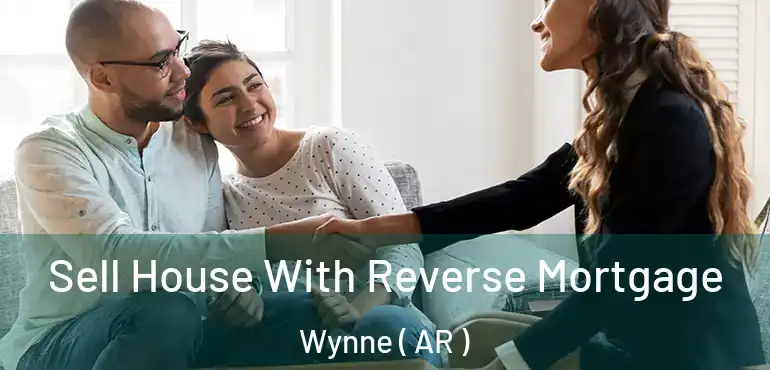  Sell House With Reverse Mortgage Wynne ( AR )