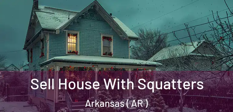  Sell House With Squatters Arkansas ( AR )