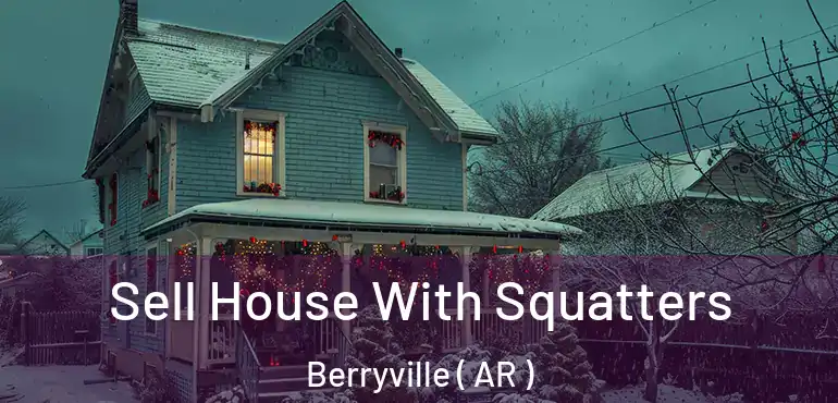  Sell House With Squatters Berryville ( AR )