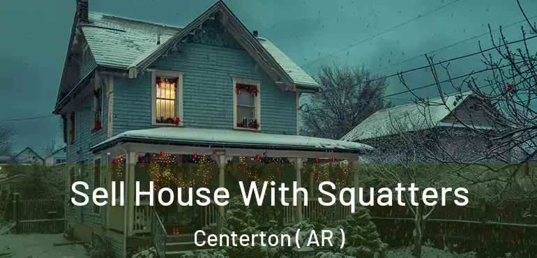  Sell House With Squatters Centerton ( AR )