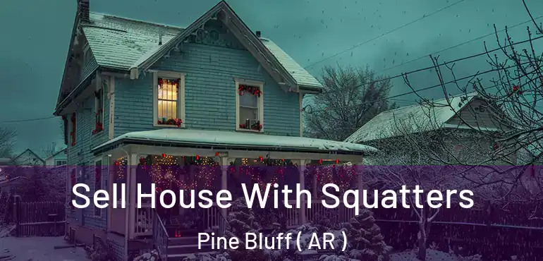  Sell House With Squatters Pine Bluff ( AR )