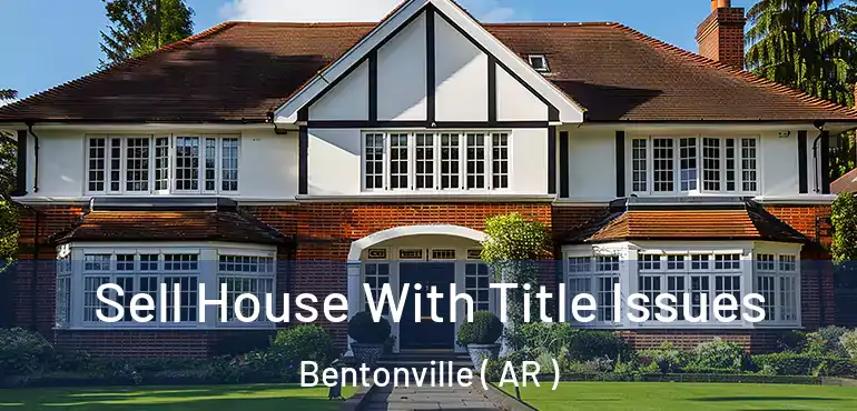  Sell House With Title Issues Bentonville ( AR )