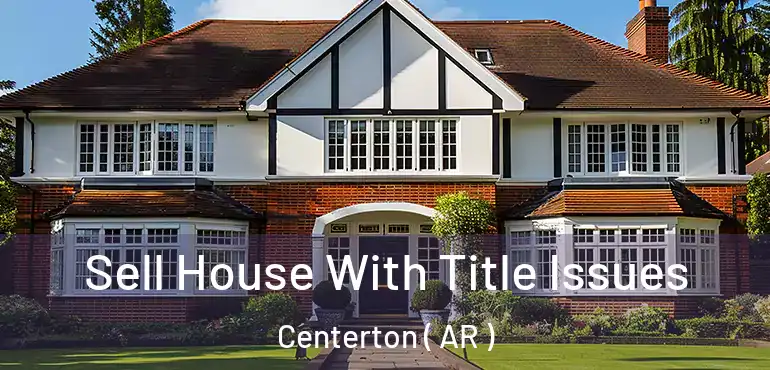  Sell House With Title Issues Centerton ( AR )