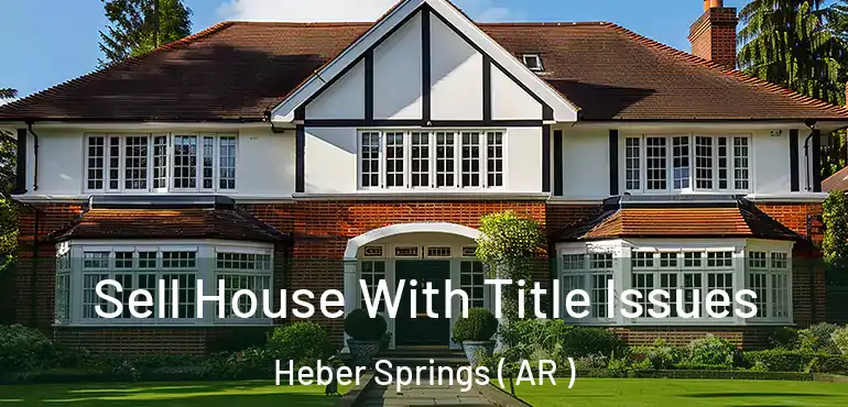  Sell House With Title Issues Heber Springs ( AR )