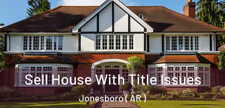  Sell House With Title Issues Jonesboro ( AR )