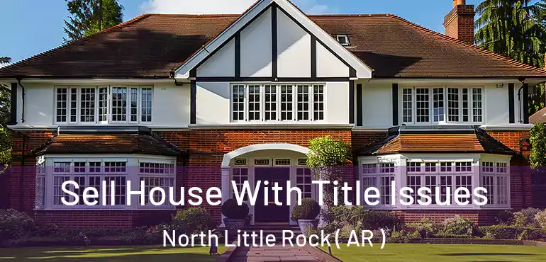  Sell House With Title Issues North Little Rock ( AR )