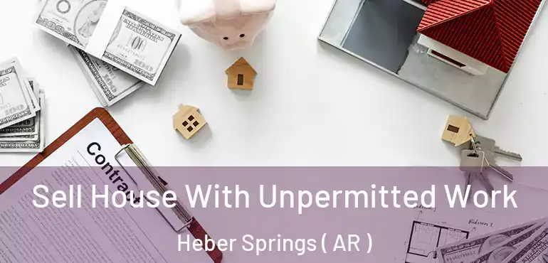 Sell House With Unpermitted Work Heber Springs ( AR )