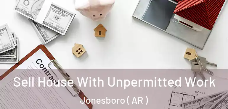  Sell House With Unpermitted Work Jonesboro ( AR )