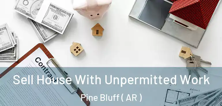  Sell House With Unpermitted Work Pine Bluff ( AR )
