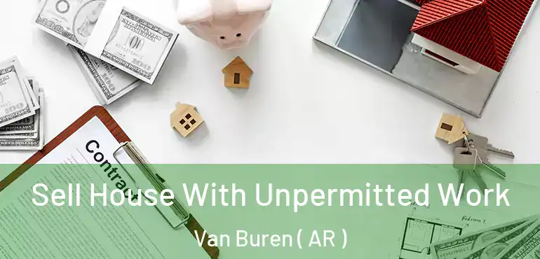  Sell House With Unpermitted Work Van Buren ( AR )