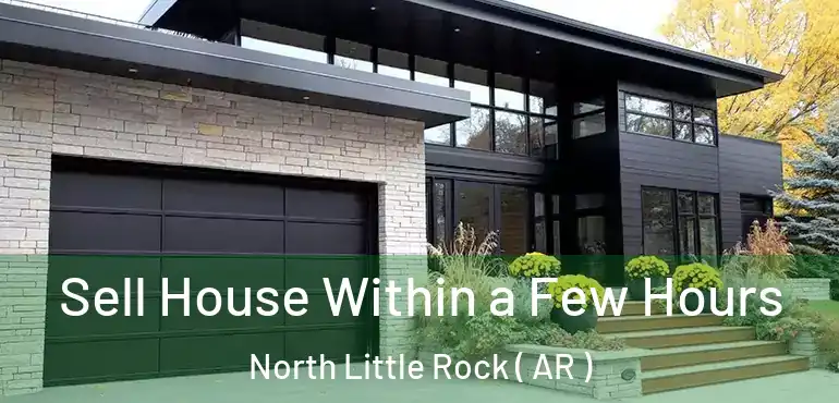  Sell House Within a Few Hours North Little Rock ( AR )