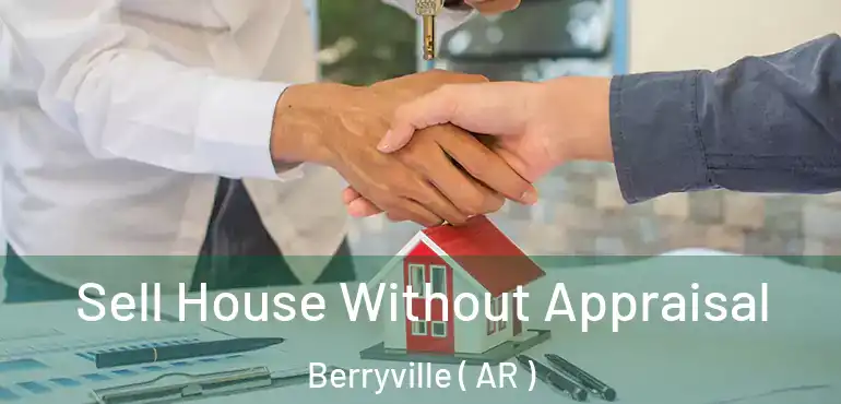  Sell House Without Appraisal Berryville ( AR )