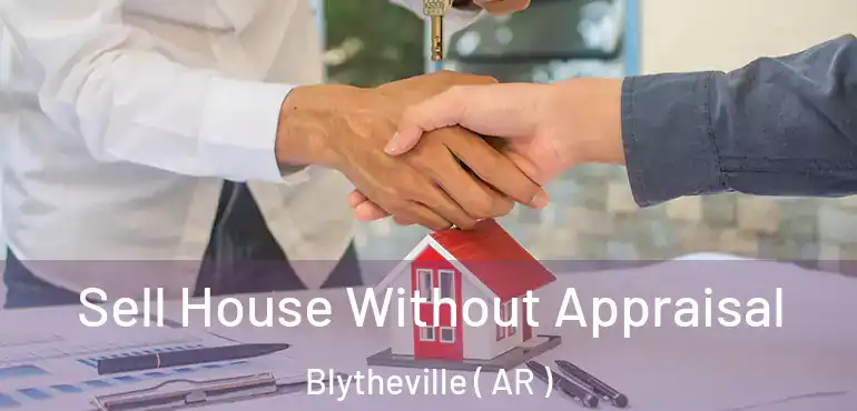  Sell House Without Appraisal Blytheville ( AR )