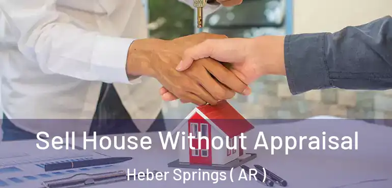  Sell House Without Appraisal Heber Springs ( AR )