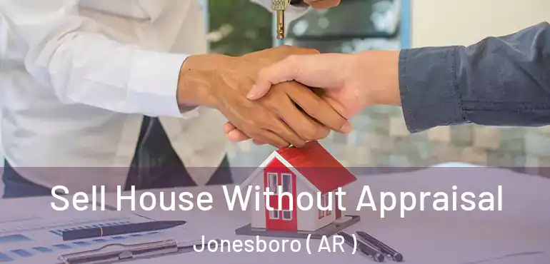  Sell House Without Appraisal Jonesboro ( AR )