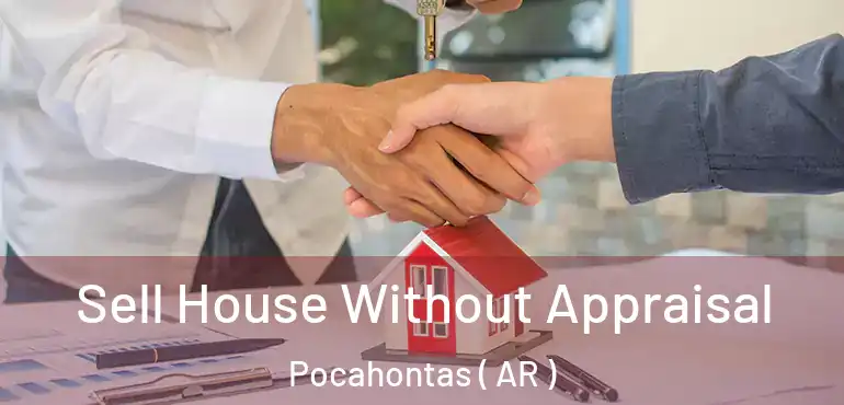  Sell House Without Appraisal Pocahontas ( AR )