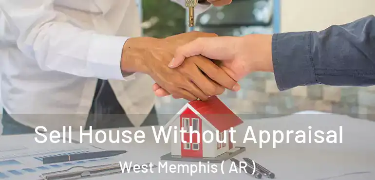  Sell House Without Appraisal West Memphis ( AR )