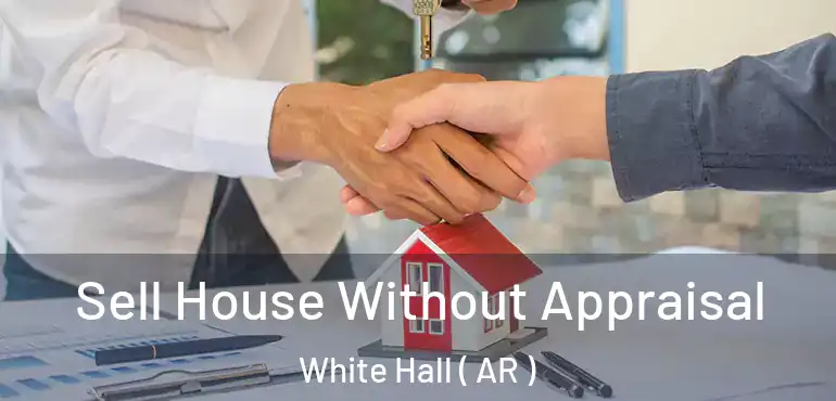  Sell House Without Appraisal White Hall ( AR )
