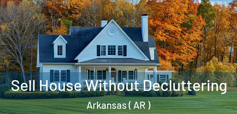  Sell House Without Decluttering Arkansas ( AR )