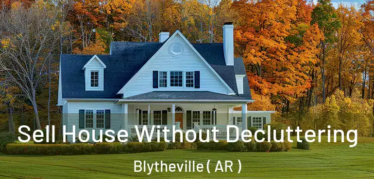  Sell House Without Decluttering Blytheville ( AR )