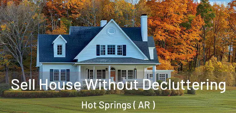  Sell House Without Decluttering Hot Springs ( AR )