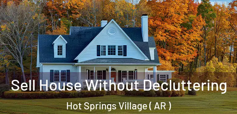  Sell House Without Decluttering Hot Springs Village ( AR )