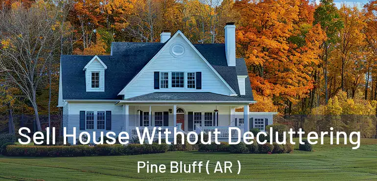  Sell House Without Decluttering Pine Bluff ( AR )