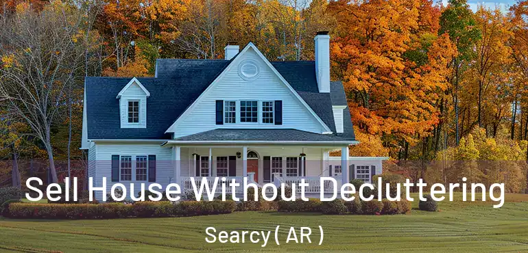  Sell House Without Decluttering Searcy ( AR )
