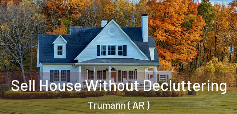  Sell House Without Decluttering Trumann ( AR )