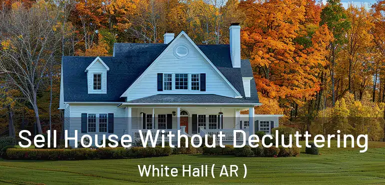  Sell House Without Decluttering White Hall ( AR )