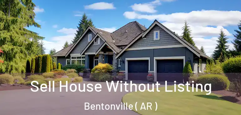  Sell House Without Listing Bentonville ( AR )