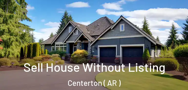  Sell House Without Listing Centerton ( AR )