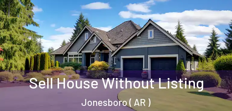  Sell House Without Listing Jonesboro ( AR )