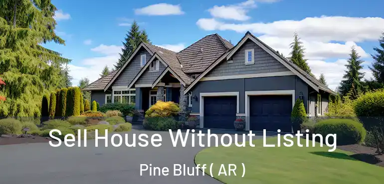  Sell House Without Listing Pine Bluff ( AR )