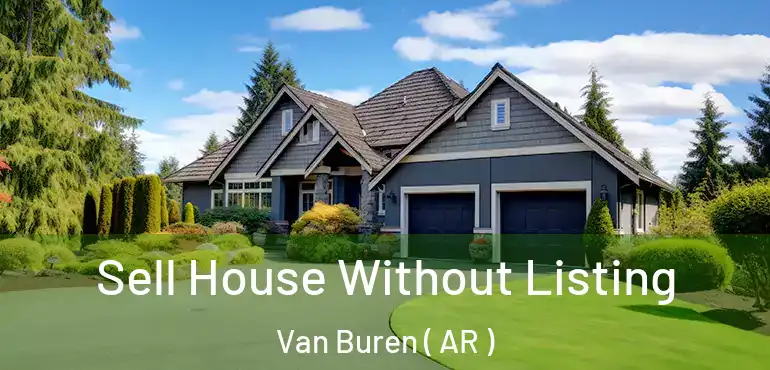  Sell House Without Listing Van Buren ( AR )
